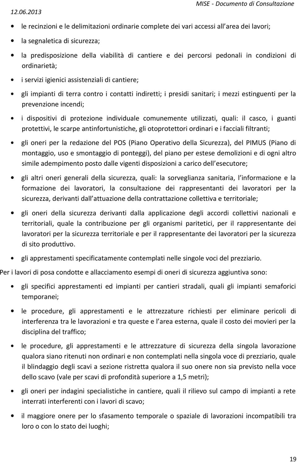 dispositivi di protezione individuale comunemente utilizzati, quali: il casco, i guanti protettivi, le scarpe antinfortunistiche, gli otoprotettori ordinari e i facciali filtranti; gli oneri per la