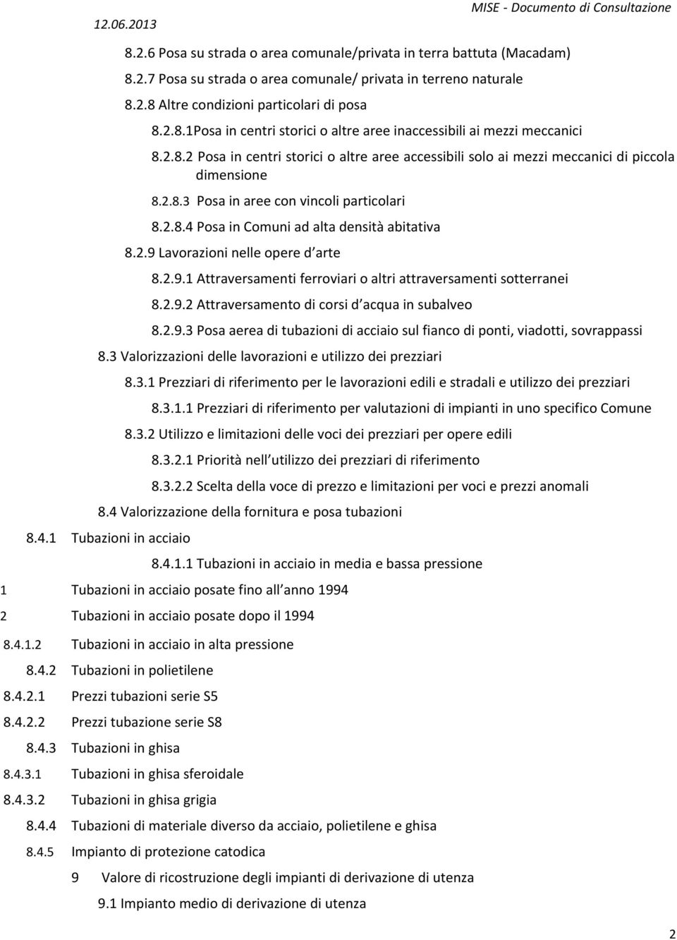 2.9.1 Attraversamenti ferroviari o altri attraversamenti sotterranei 8.2.9.2 Attraversamento di corsi d acqua in subalveo 8.2.9.3 Posa aerea di tubazioni di acciaio sul fianco di ponti, viadotti, sovrappassi 8.