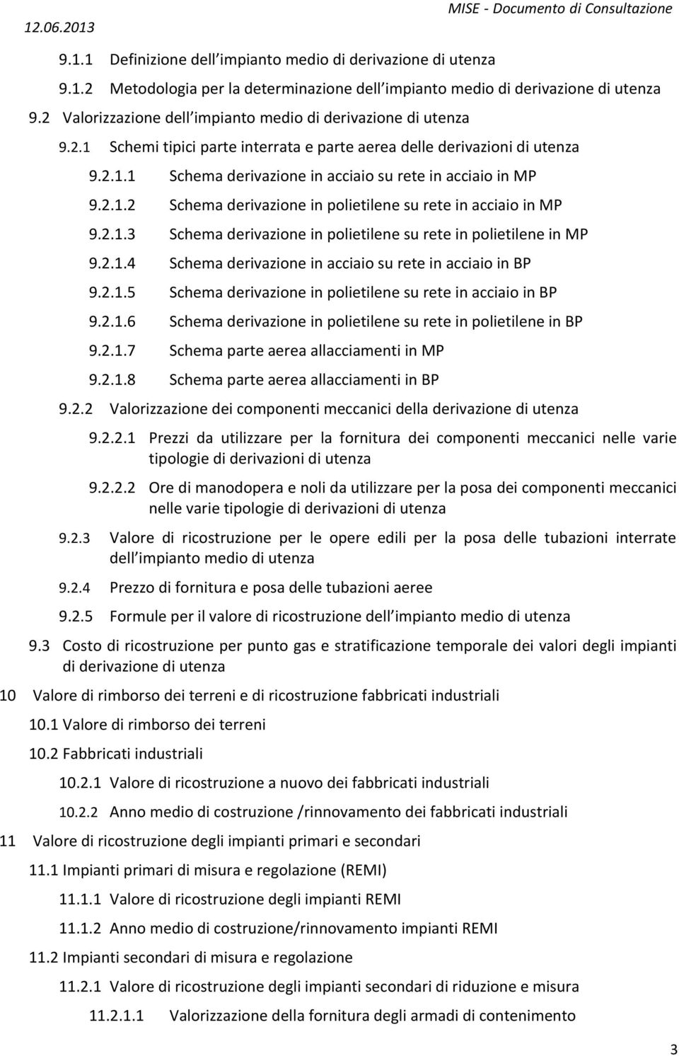 2.1.2 Schema derivazione in polietilene su rete in acciaio in MP 9.2.1.3 Schema derivazione in polietilene su rete in polietilene in MP 9.2.1.4 Schema derivazione in acciaio su rete in acciaio in BP 9.