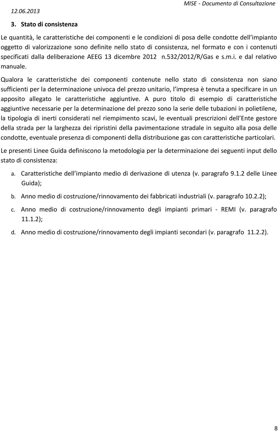 Qualora le caratteristiche dei componenti contenute nello stato di consistenza non siano sufficienti per la determinazione univoca del prezzo unitario, l impresa è tenuta a specificare in un apposito