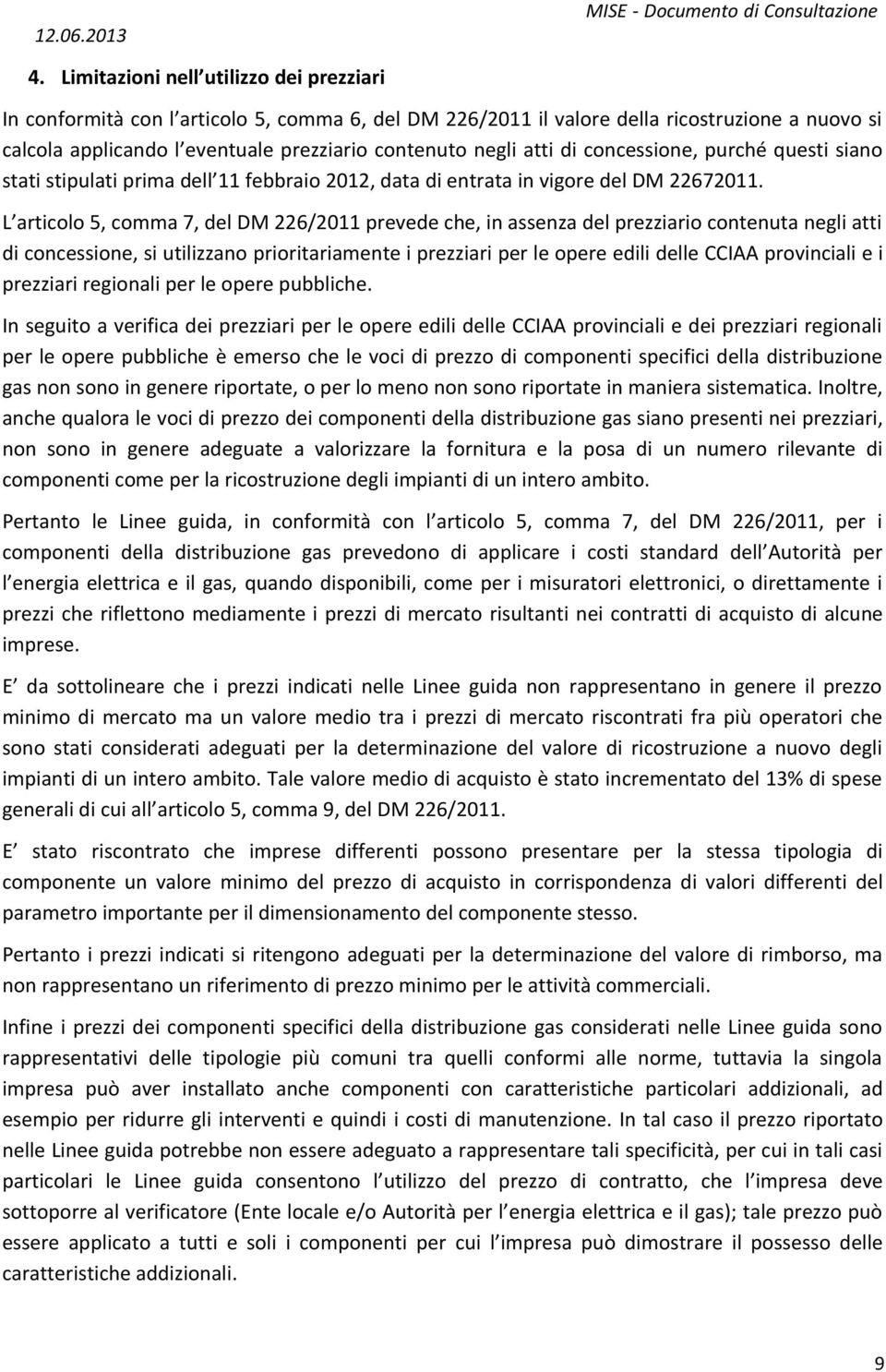 L articolo 5, comma 7, del DM 226/2011 prevede che, in assenza del prezziario contenuta negli atti di concessione, si utilizzano prioritariamente i prezziari per le opere edili delle CCIAA