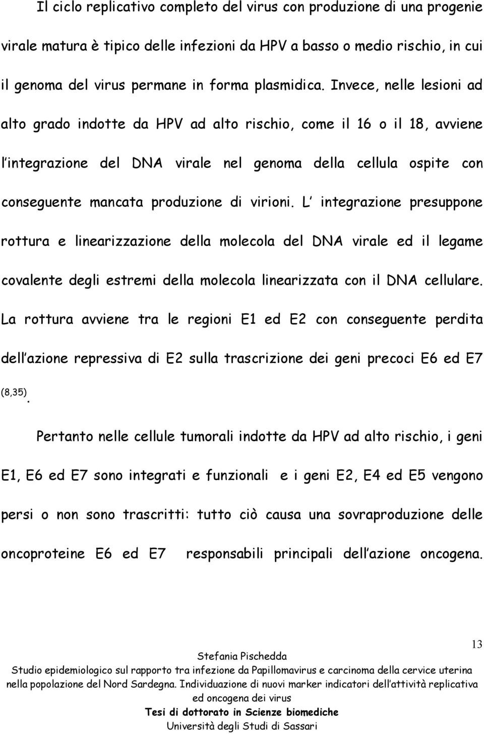 virioni. L integrazione presuppone rottura e linearizzazione della molecola del DNA virale ed il legame covalente degli estremi della molecola linearizzata con il DNA cellulare.