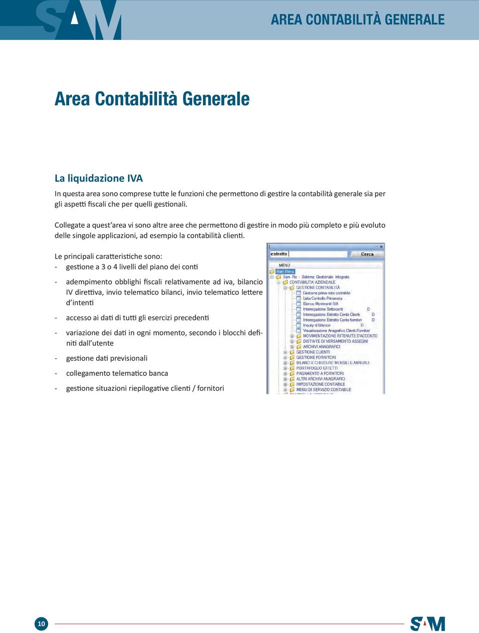 Le principali caratteristiche sono: - gestione a 3 o 4 livelli del piano dei conti - adempimento obblighi fiscali relativamente ad iva, bilancio IV direttiva, invio telematico bilanci, invio