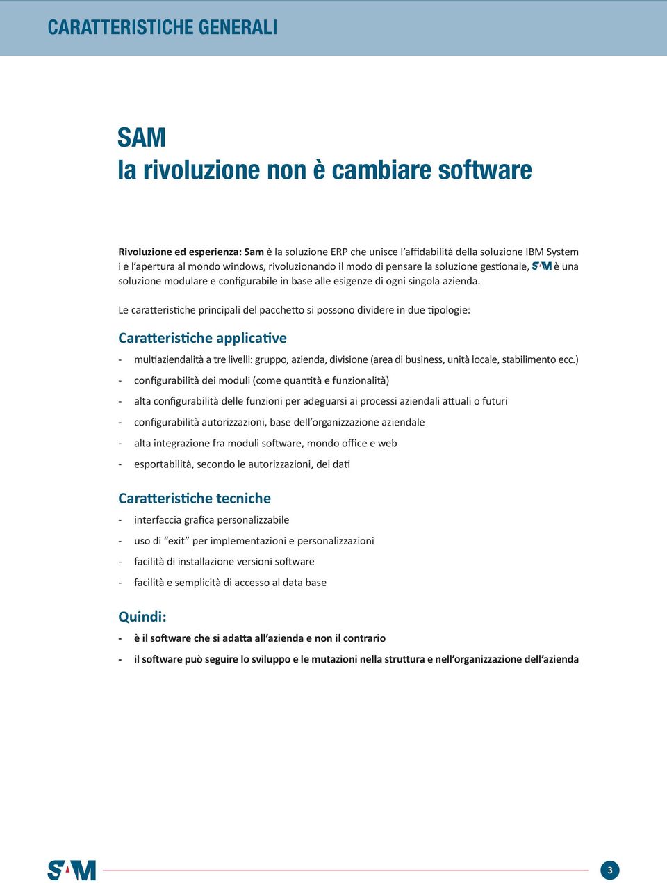 Le caratteristiche principali del pacchetto si possono dividere in due tipologie: Caratteristiche applicative - multiaziendalità a tre livelli: gruppo, azienda, divisione (area di business, unità