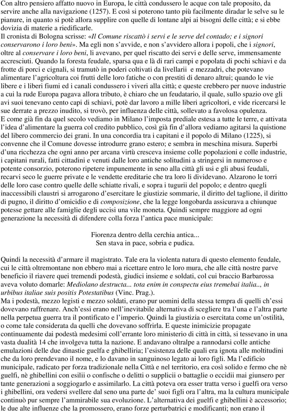 riedificarle. Il cronista di Bologna scrisse: «Il Comune riscattò i servi e le serve del contado; e i signori conservarono i loro beni».