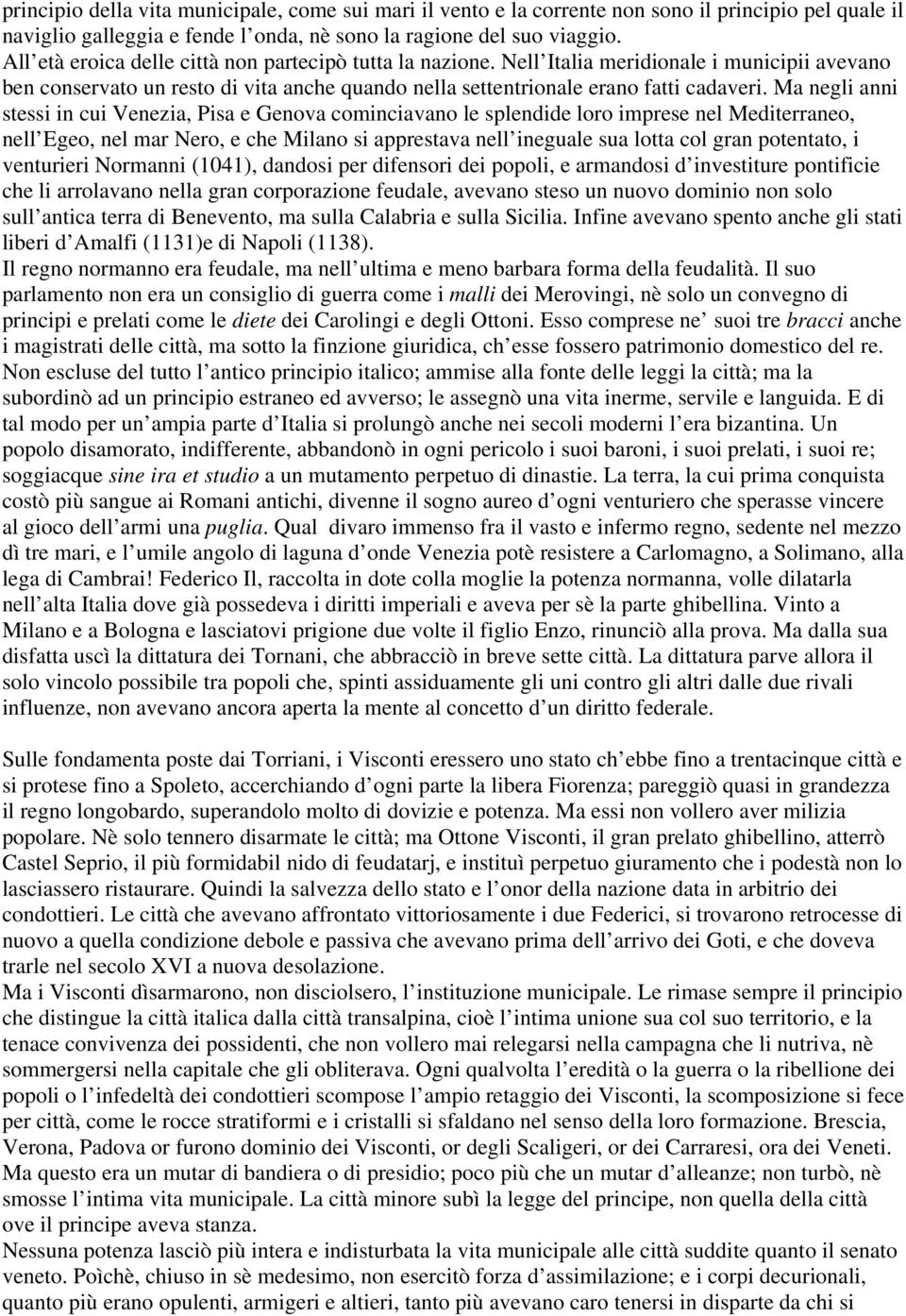 Ma negli anni stessi in cui Venezia, Pisa e Genova cominciavano le splendide loro imprese nel Mediterraneo, nell Egeo, nel mar Nero, e che Milano si apprestava nell ineguale sua lotta col gran