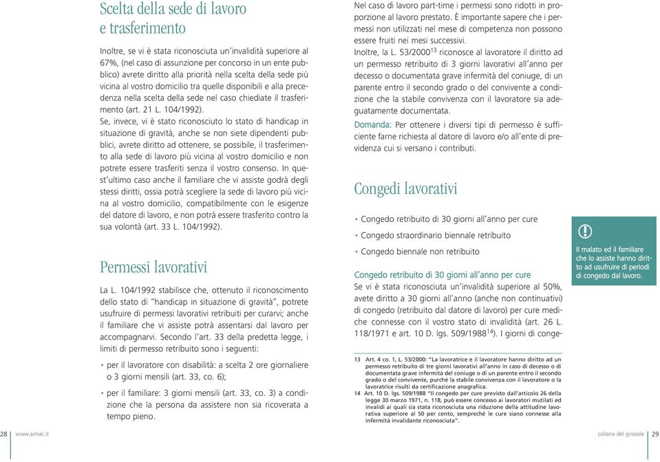 Se, invece, vi è stato riconosciuto lo stato di handicap in situazione di gravità, anche se non siete dipendenti pubblici, avrete diritto ad ottenere, se possibile, il trasferimento alla sede di