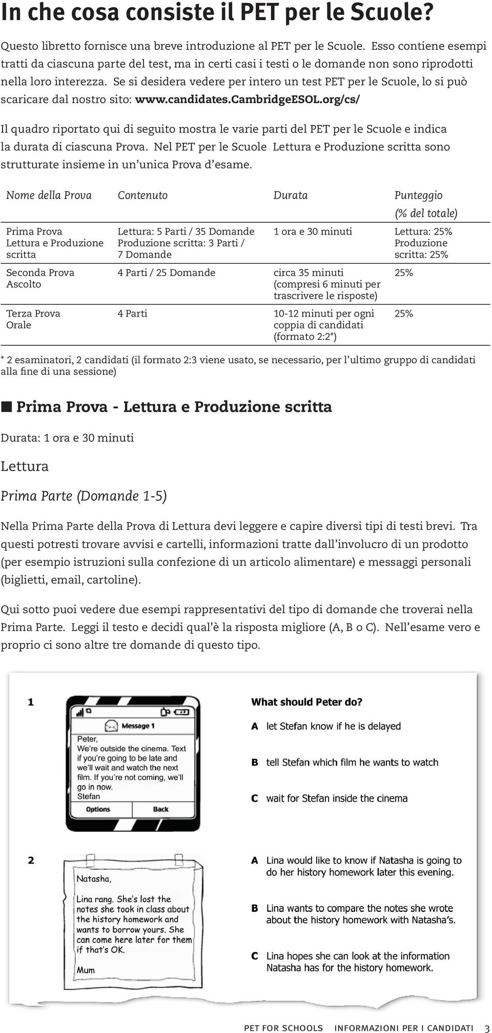 Se si desidera vedere per intero un test PET per le Scuole, lo si può scaricare dal nostro sito: www.candidates.cambridgeesol.