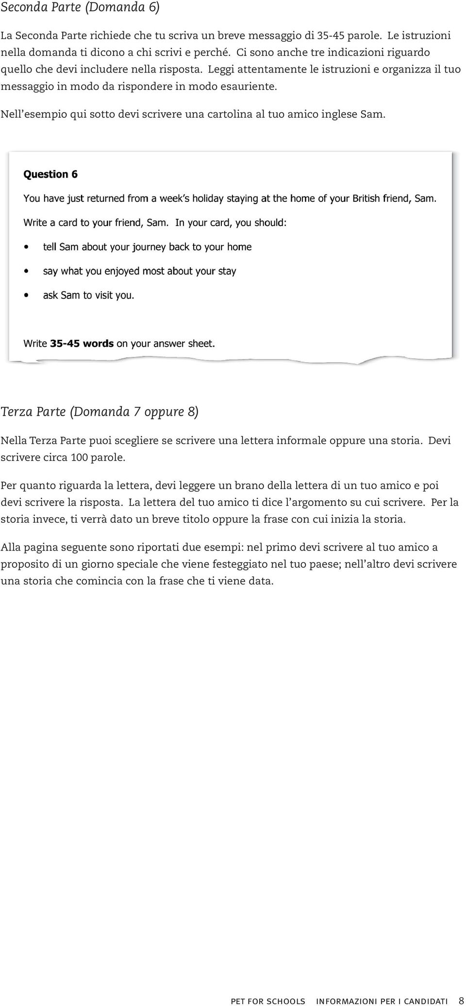 Nell esempio qui sotto devi scrivere una cartolina al tuo amico inglese Sam. Terza Parte (Domanda 7 oppure 8) Nella Terza Parte puoi scegliere se scrivere una lettera informale oppure una storia.