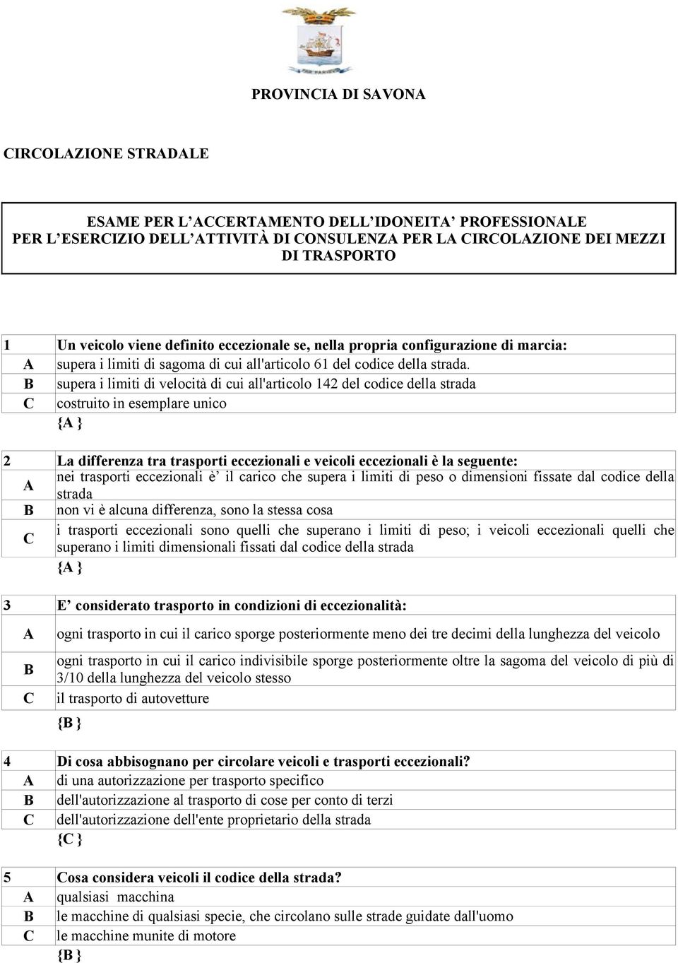 supera i limiti di velocità di cui all'articolo 142 del codice della strada costruito in esemplare unico 2 La differenza tra trasporti eccezionali e veicoli eccezionali è la seguente: nei trasporti