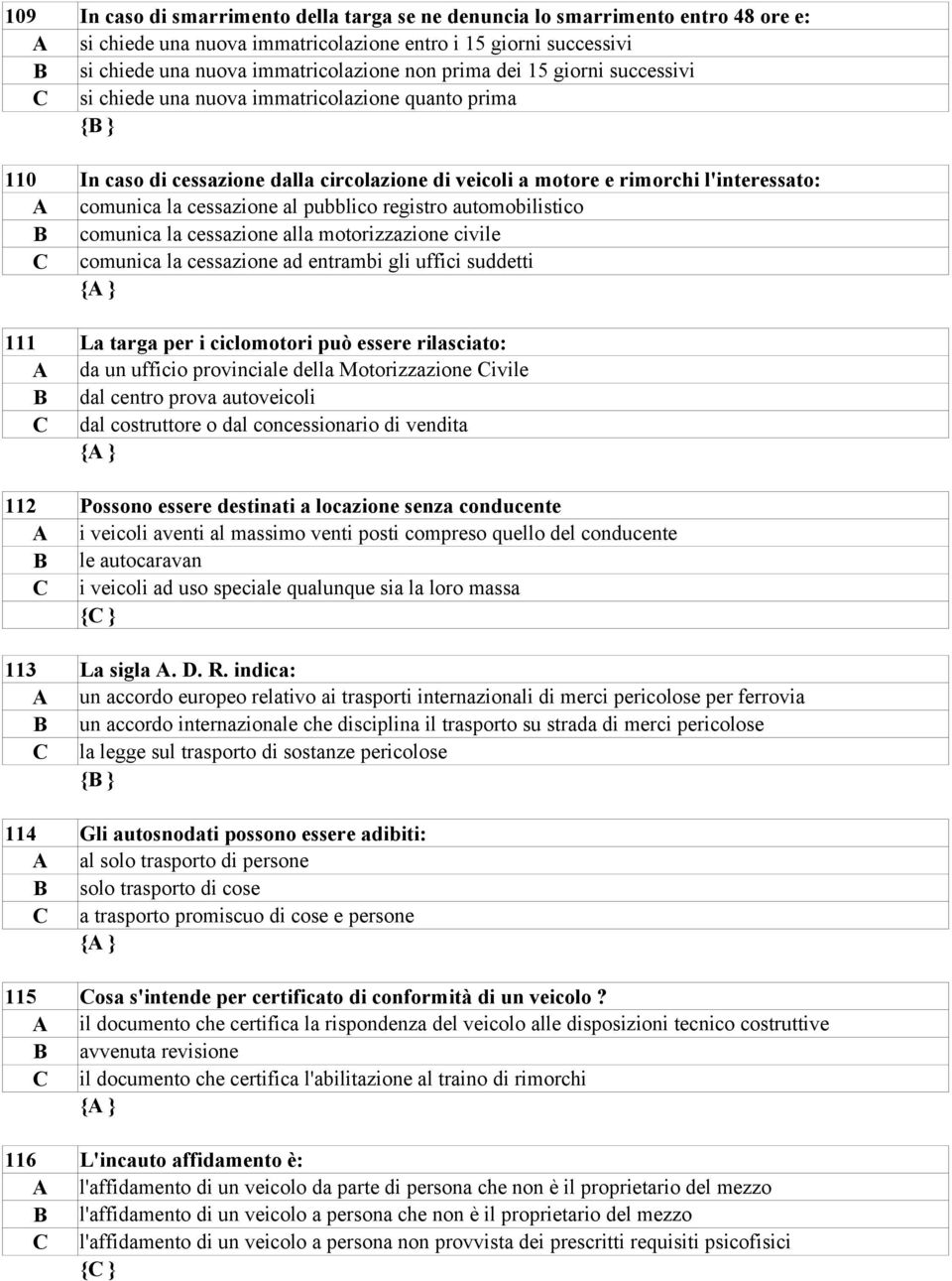 pubblico registro automobilistico comunica la cessazione alla motorizzazione civile comunica la cessazione ad entrambi gli uffici suddetti 111 La targa per i ciclomotori può essere rilasciato: da un