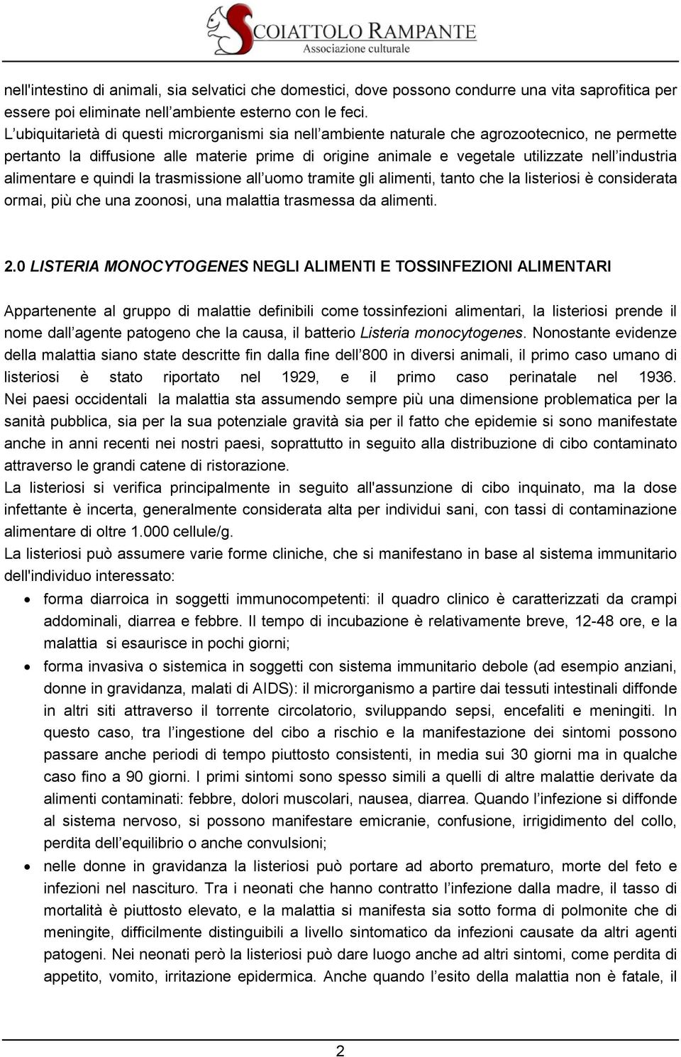 alimentare e quindi la trasmissione all uomo tramite gli alimenti, tanto che la listeriosi è considerata ormai, più che una zoonosi, una malattia trasmessa da alimenti. 2.