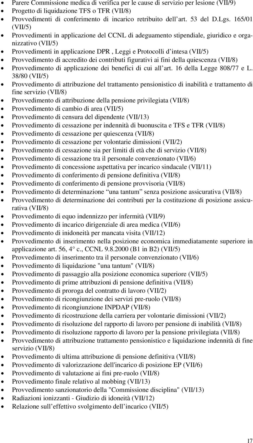 Provvedimento di accredito dei contributi figurativi ai fini della quiescenza (VII/8) Provvedimento di applicazione dei benefici di cui all art. 16 della Legge 808/77 e L.