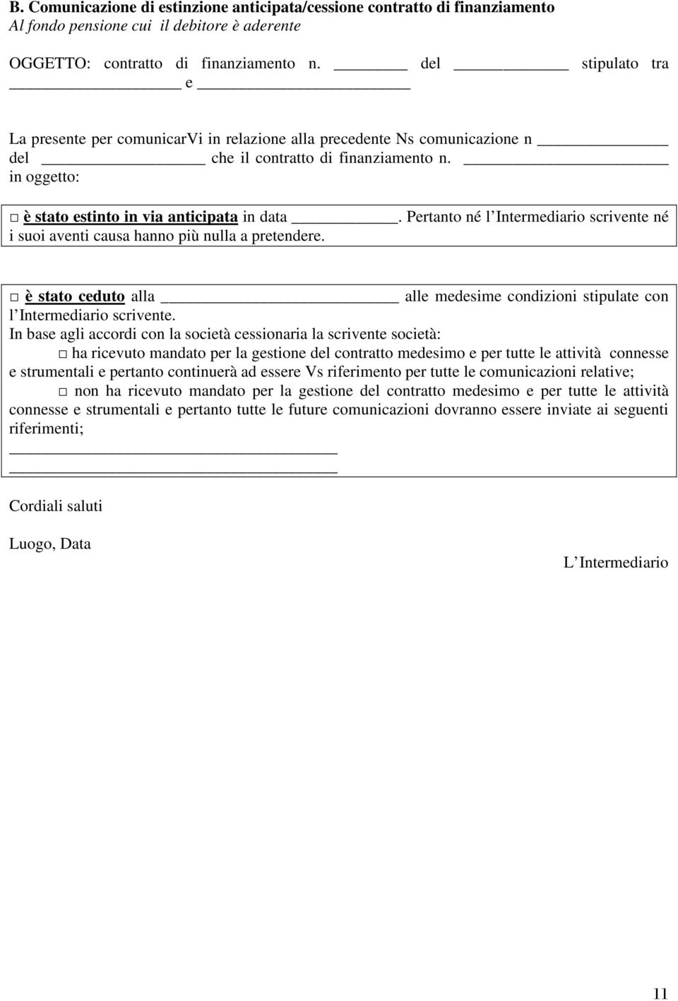 Pertanto né l Intermediario scrivente né i suoi aventi causa hanno più nulla a pretendere. è stato ceduto alla alle medesime condizioni stipulate con l Intermediario scrivente.