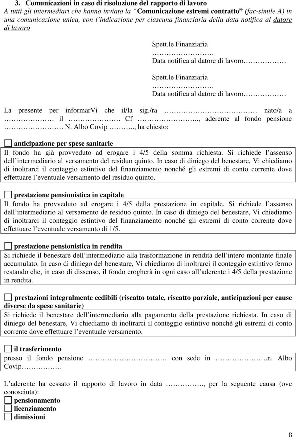 /ra nato/a a il. Cf.., aderente al fondo pensione. N. Albo Covip.., ha chiesto: anticipazione per spese sanitarie Il fondo ha già provveduto ad erogare i 4/5 della somma richiesta.