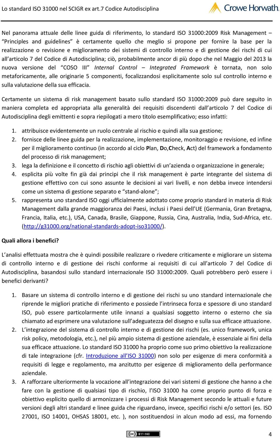 Maggio del 2013 la nuova versione del COSO III Internal Control Integrated Framework è tornata, non solo metaforicamente, alle originarie 5 componenti, focalizzandosi esplicitamente solo sul