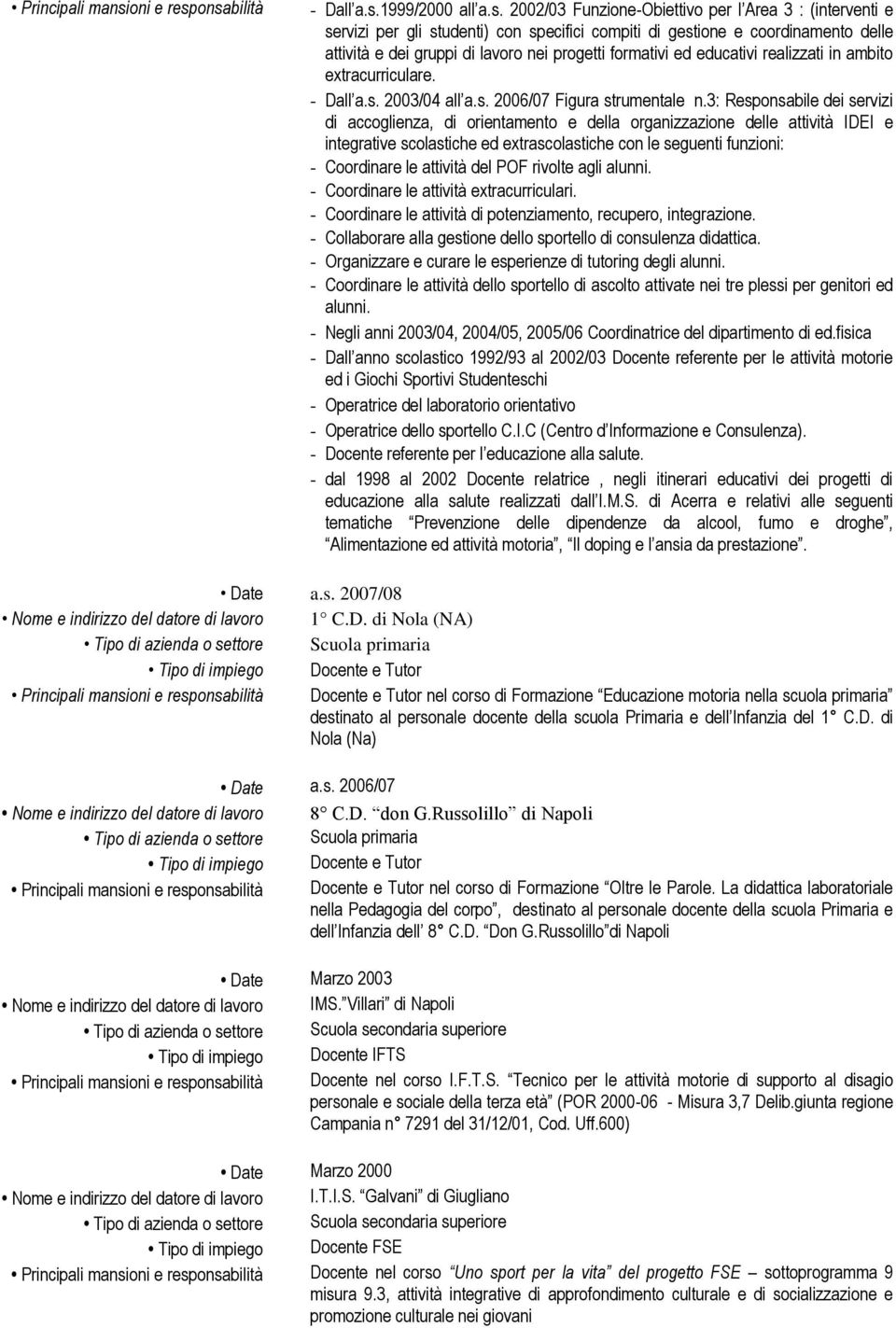 2002/03 Funzione-Obiettivo per l Area 3 : (interventi e servizi per gli studenti) con specifici compiti di gestione e coordinamento delle attività e dei gruppi di lavoro nei progetti formativi ed