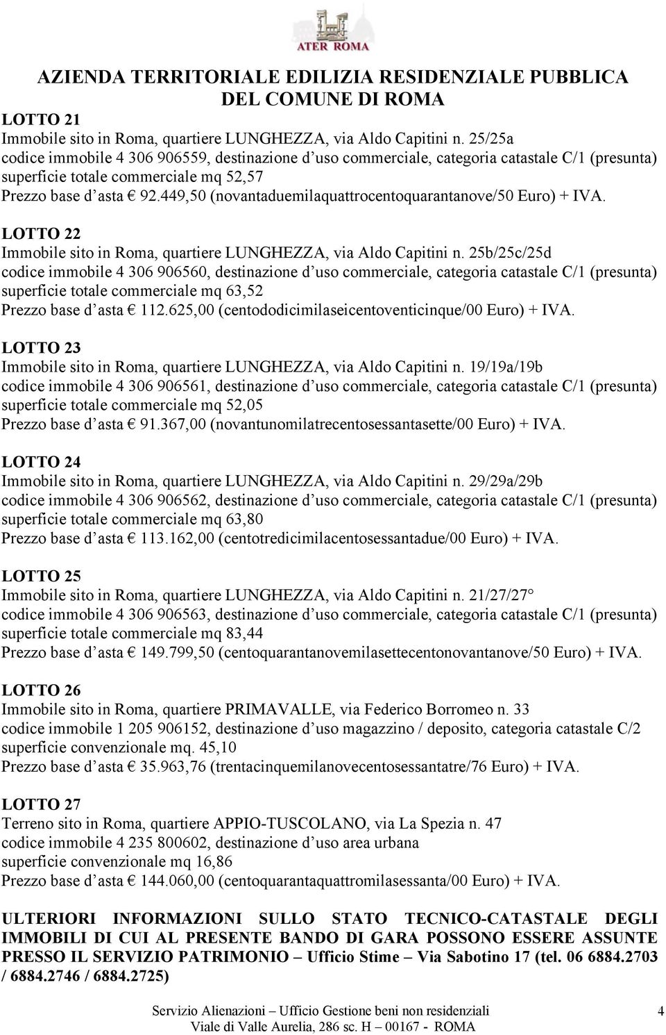 449,50 (novantaduemilaquattrocentoquarantanove/50 Euro) + IVA. LOTTO 22 Immobile sito in Roma, quartiere LUNGHEZZA, via Aldo Capitini n.