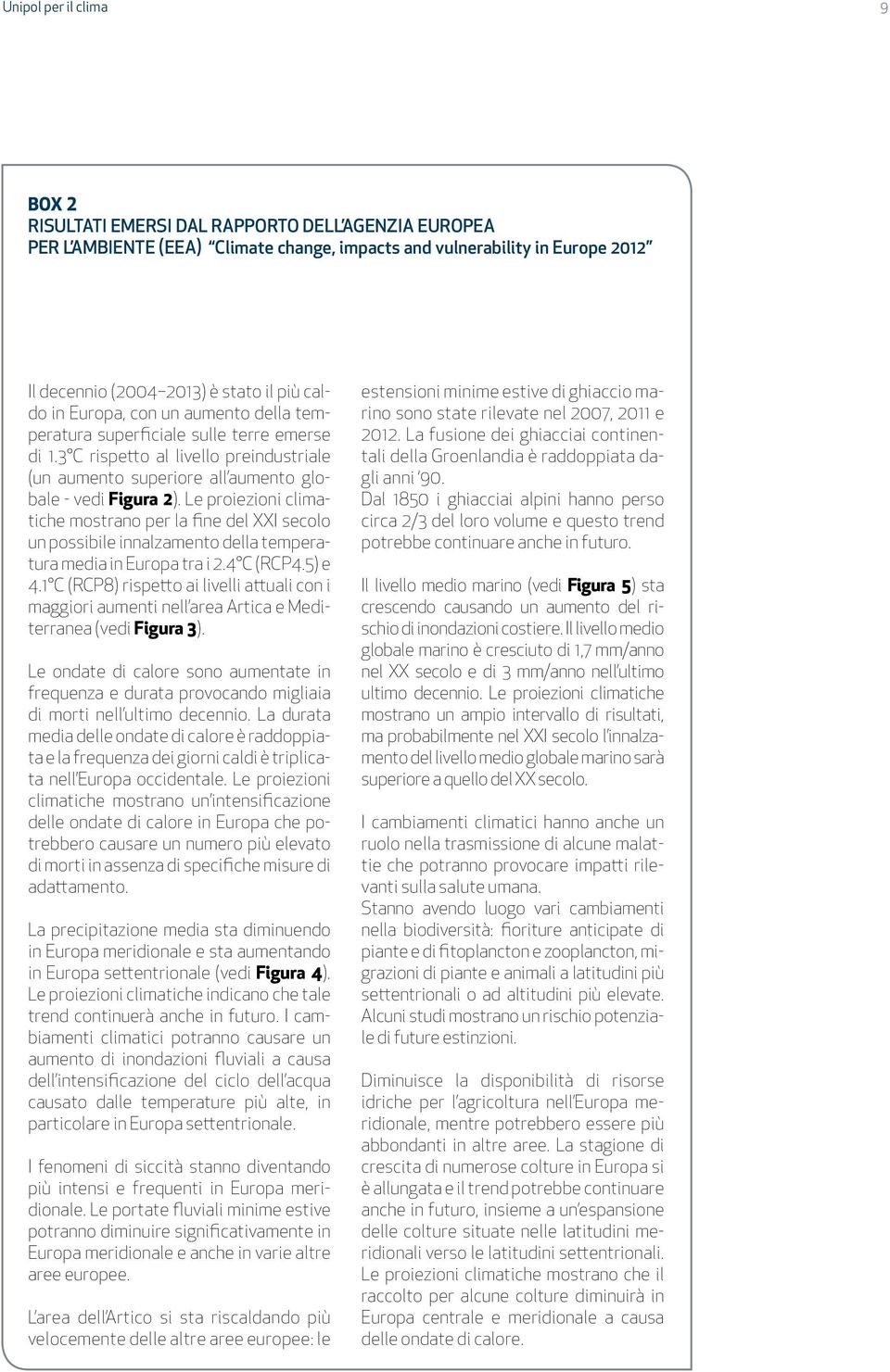 Le proiezioni climatiche mostrano per la fine del XXI secolo un possibile innalzamento della temperatura media in Europa tra i 2.4 C (RCP4.5) e 4.