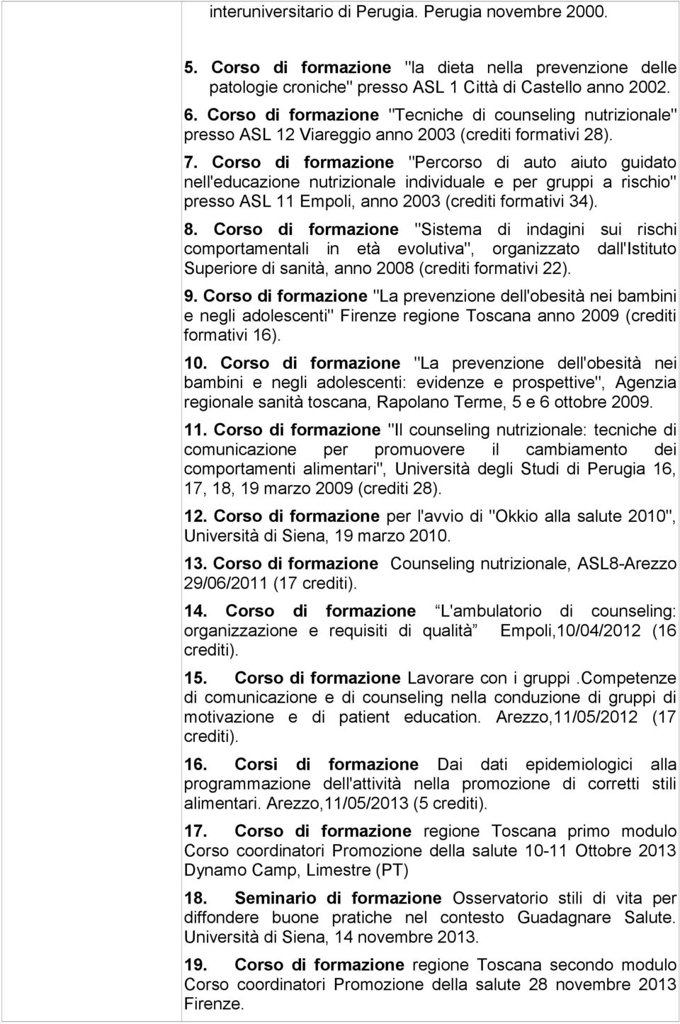 Corso di formazione "Percorso di auto aiuto guidato nell'educazione nutrizionale individuale e per gruppi a rischio" presso ASL 11 Empoli, anno 2003 (crediti formativi 34). 8.