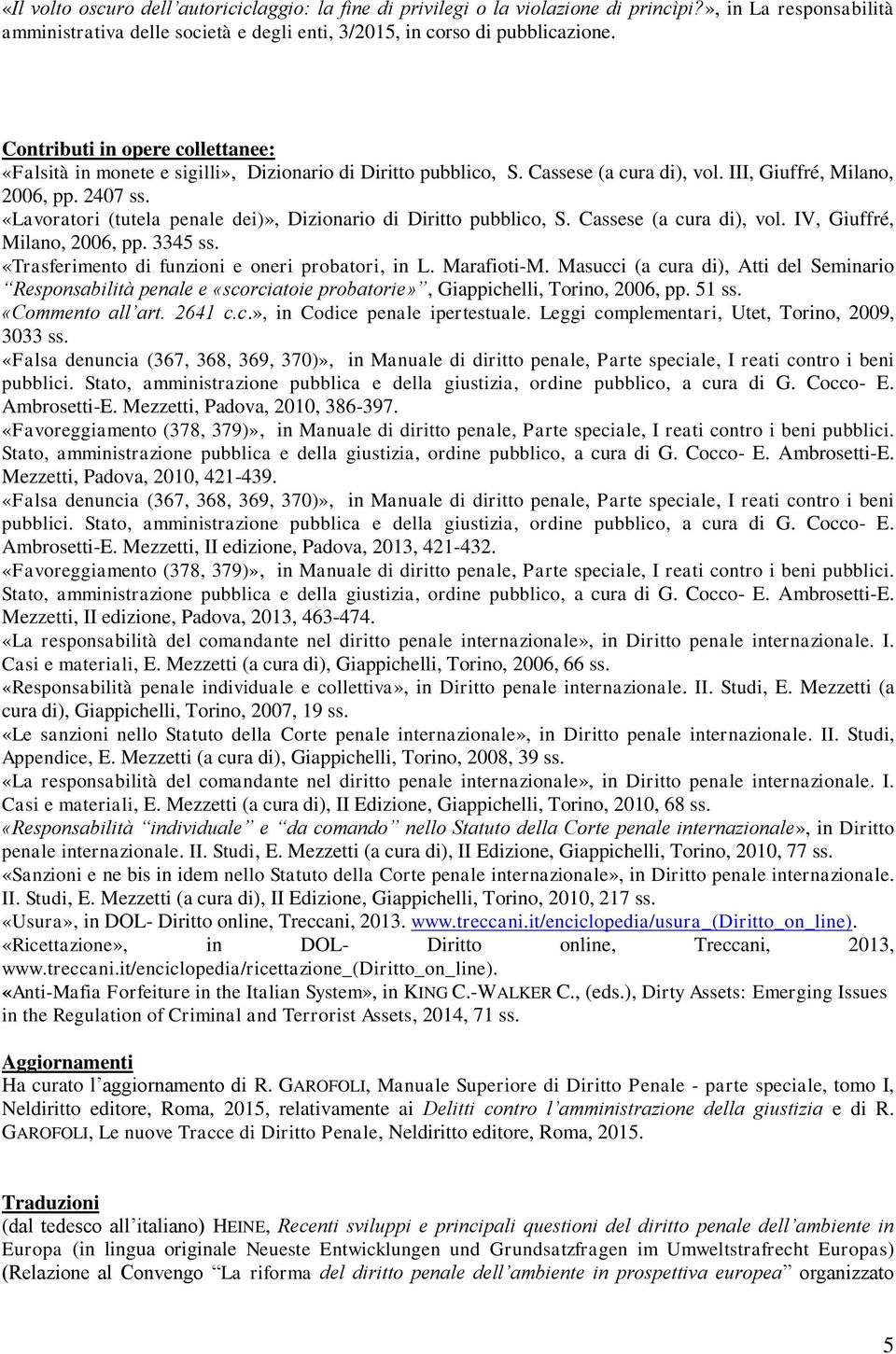 «Lavoratori (tutela penale dei)», Dizionario di Diritto pubblico, S. Cassese (a cura di), vol. IV, Giuffré, Milano, 2006, pp. 3345 ss. «Trasferimento di funzioni e oneri probatori, in L. Marafioti-M.