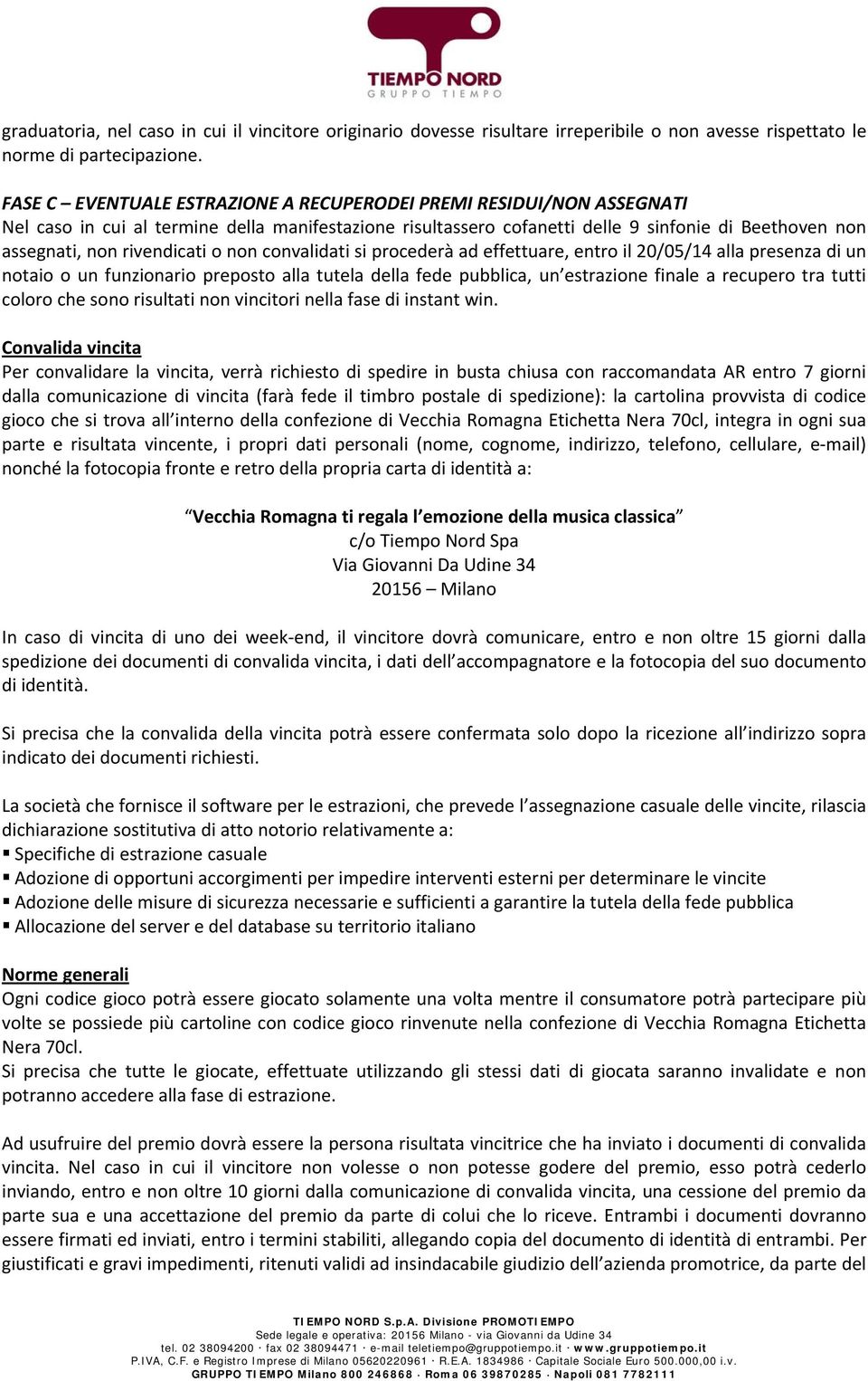 rivendicati o non convalidati si procederà ad effettuare, entro il 20/05/14 alla presenza di un notaio o un funzionario preposto alla tutela della fede pubblica, un estrazione finale a recupero tra