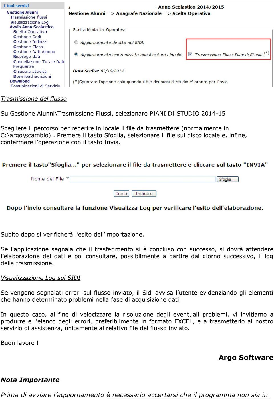 Se l applicazione segnala che il trasferimento si è concluso con successo, si dovrà attendere l elaborazione dei dati e poi consultare, possibilmente a partire dal giorno successivo, il log della