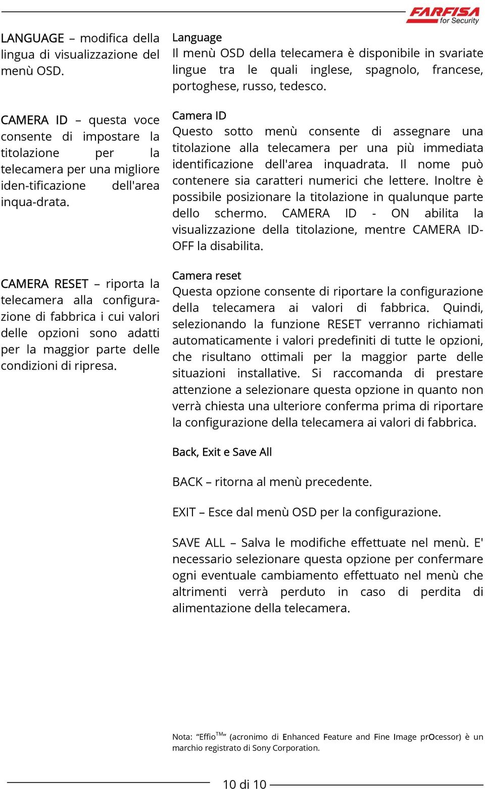 Language Il menù OSD della telecamera è disponibile in svariate lingue tra le quali inglese, spagnolo, francese, portoghese, russo, tedesco.