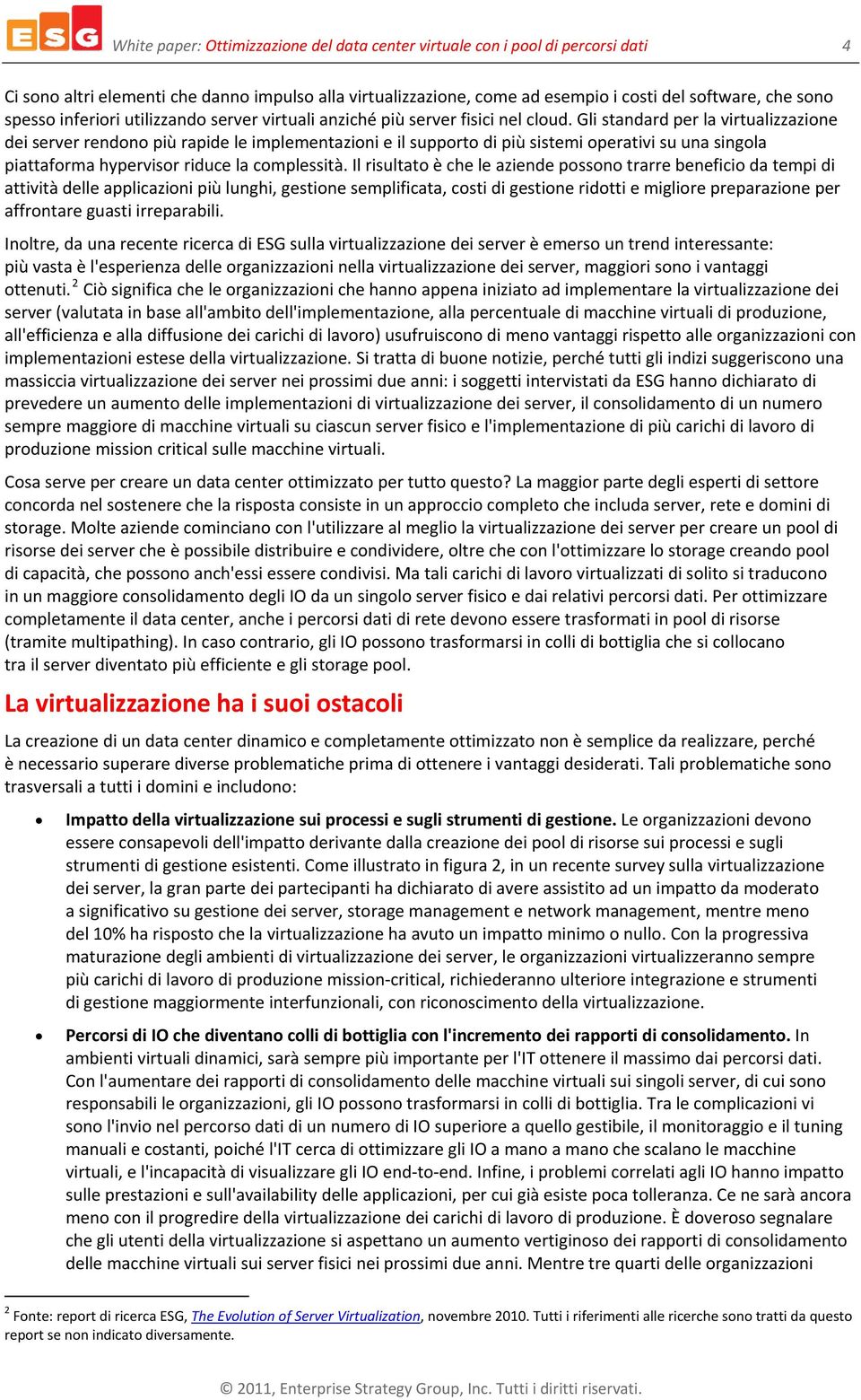 Gli standard per la virtualizzazione dei server rendono più rapide le implementazioni e il supporto di più sistemi operativi su una singola piattaforma hypervisor riduce la complessità.