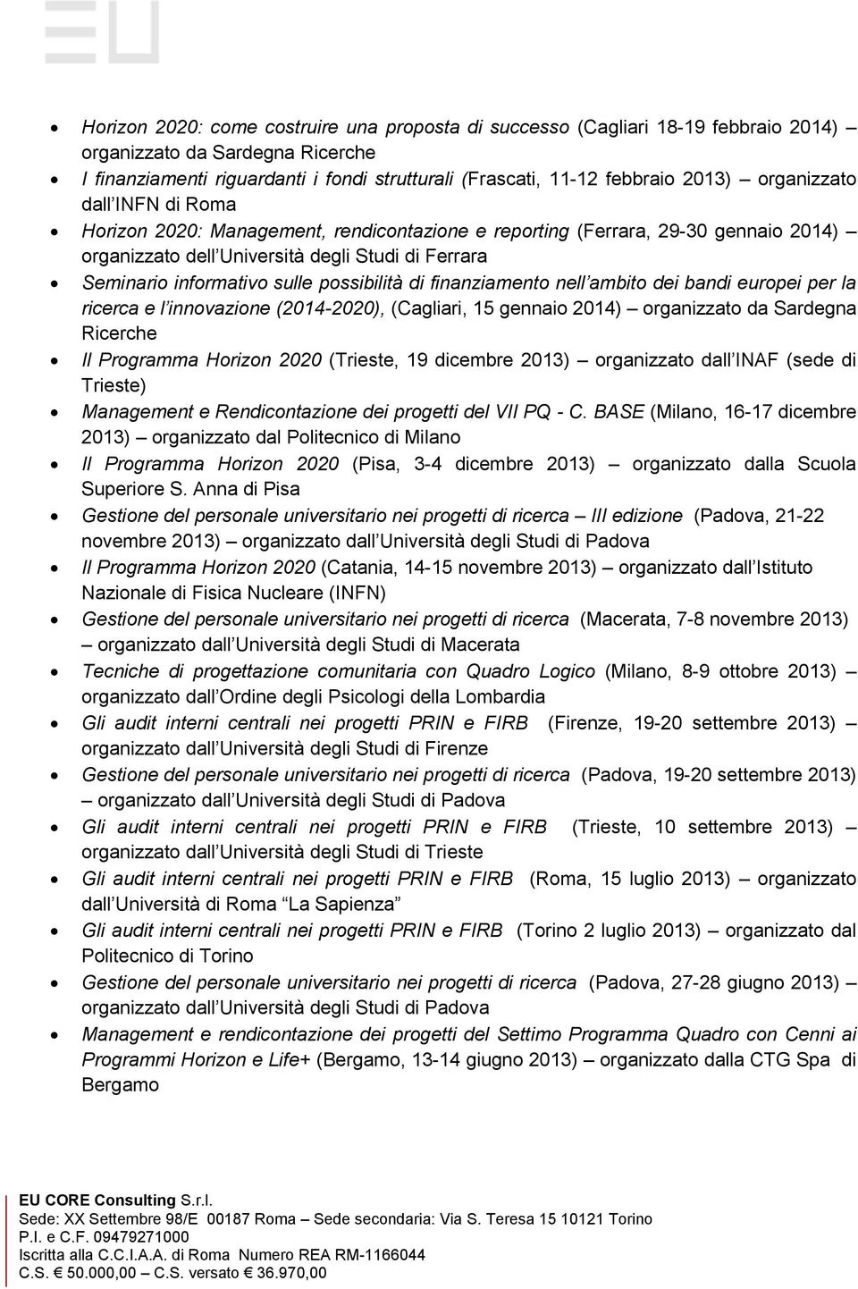 possibilità di finanziamento nell ambito dei bandi europei per la ricerca e l innovazione (2014-2020), (Cagliari, 15 gennaio 2014) organizzato da Sardegna Ricerche Il Programma Horizon 2020 (Trieste,