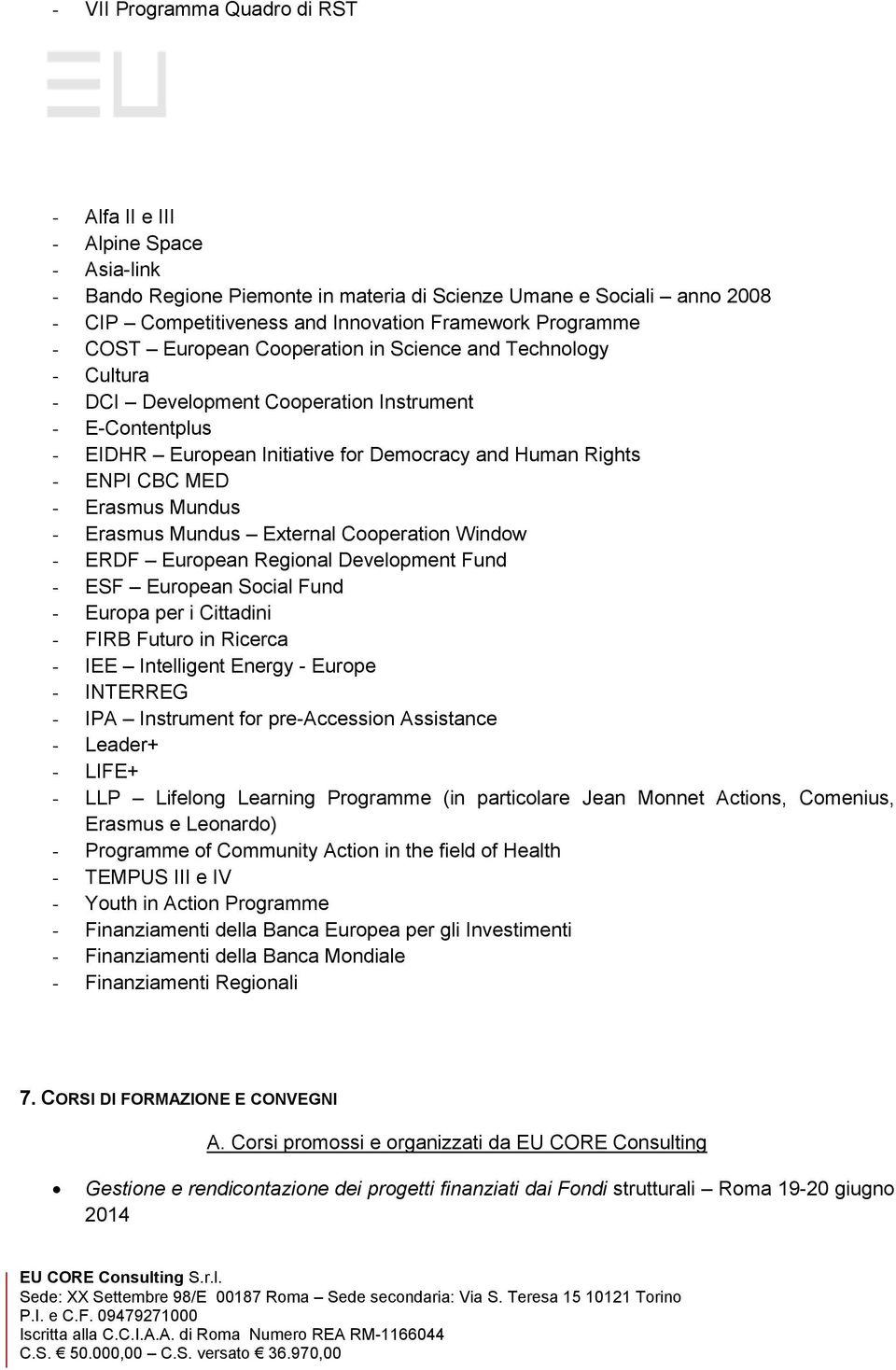 CBC MED - Erasmus Mundus - Erasmus Mundus External Cooperation Window - ERDF European Regional Development Fund - ESF European Social Fund - Europa per i Cittadini - FIRB Futuro in Ricerca - IEE