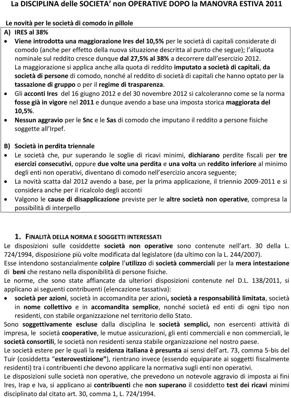 La maggiorazione si applica anche alla quota di reddito imputato a società di capitali, da società di persone di comodo, nonché al reddito di società di capitali che hanno optato per la tassazione di