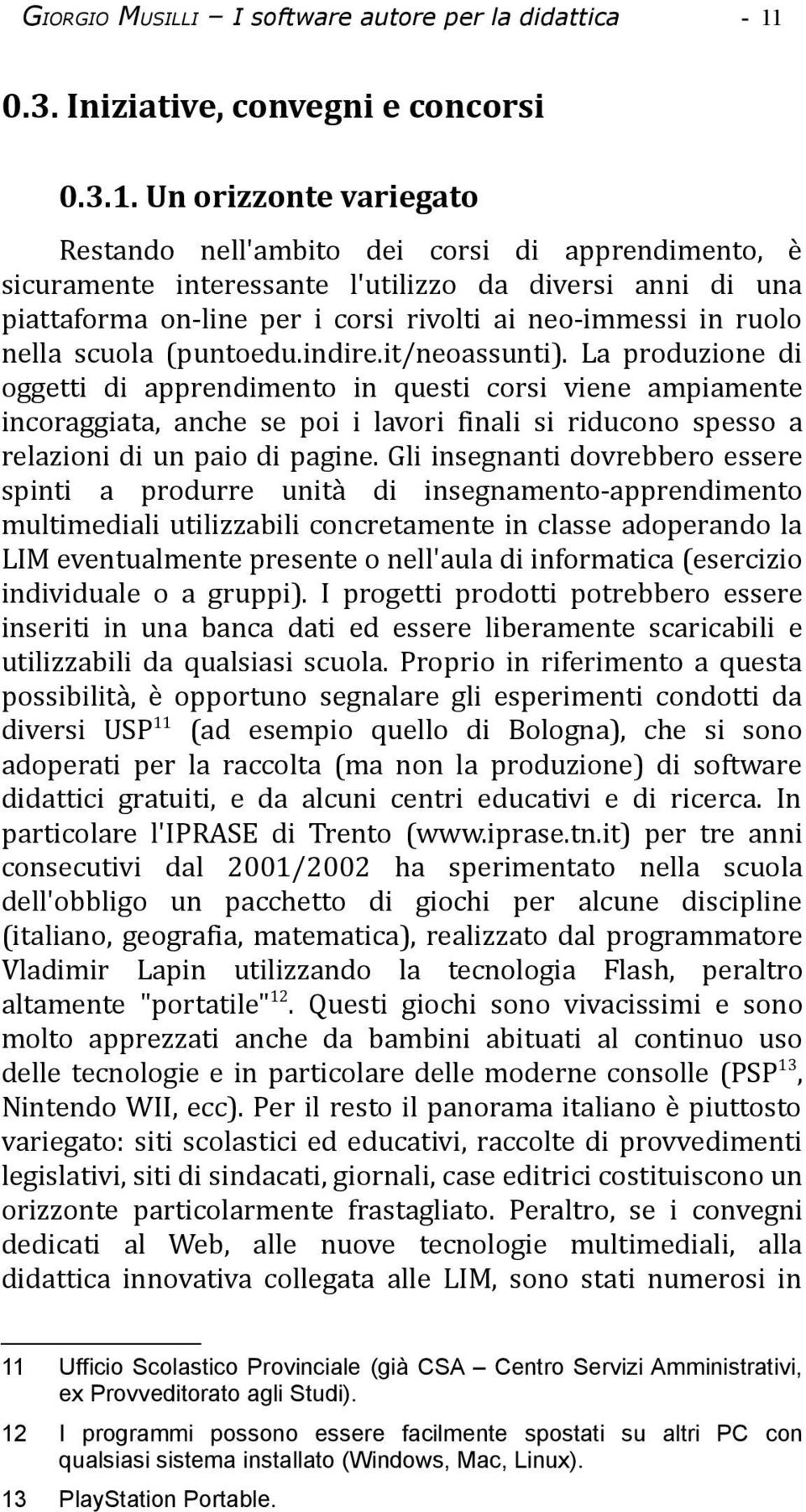 Un orizzonte variegato Restando nell'ambito dei corsi di apprendimento, è sicuramente interessante l'utilizzo da diversi anni di una piattaforma on-line per i corsi rivolti ai neo-immessi in ruolo