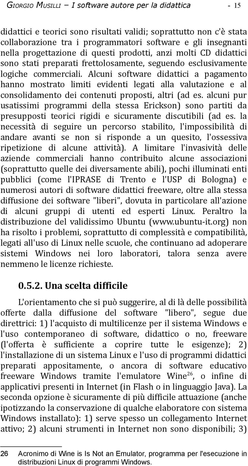 Alcuni software didattici a pagamento hanno mostrato limiti evidenti legati alla valutazione e al consolidamento dei contenuti proposti, altri (ad es.