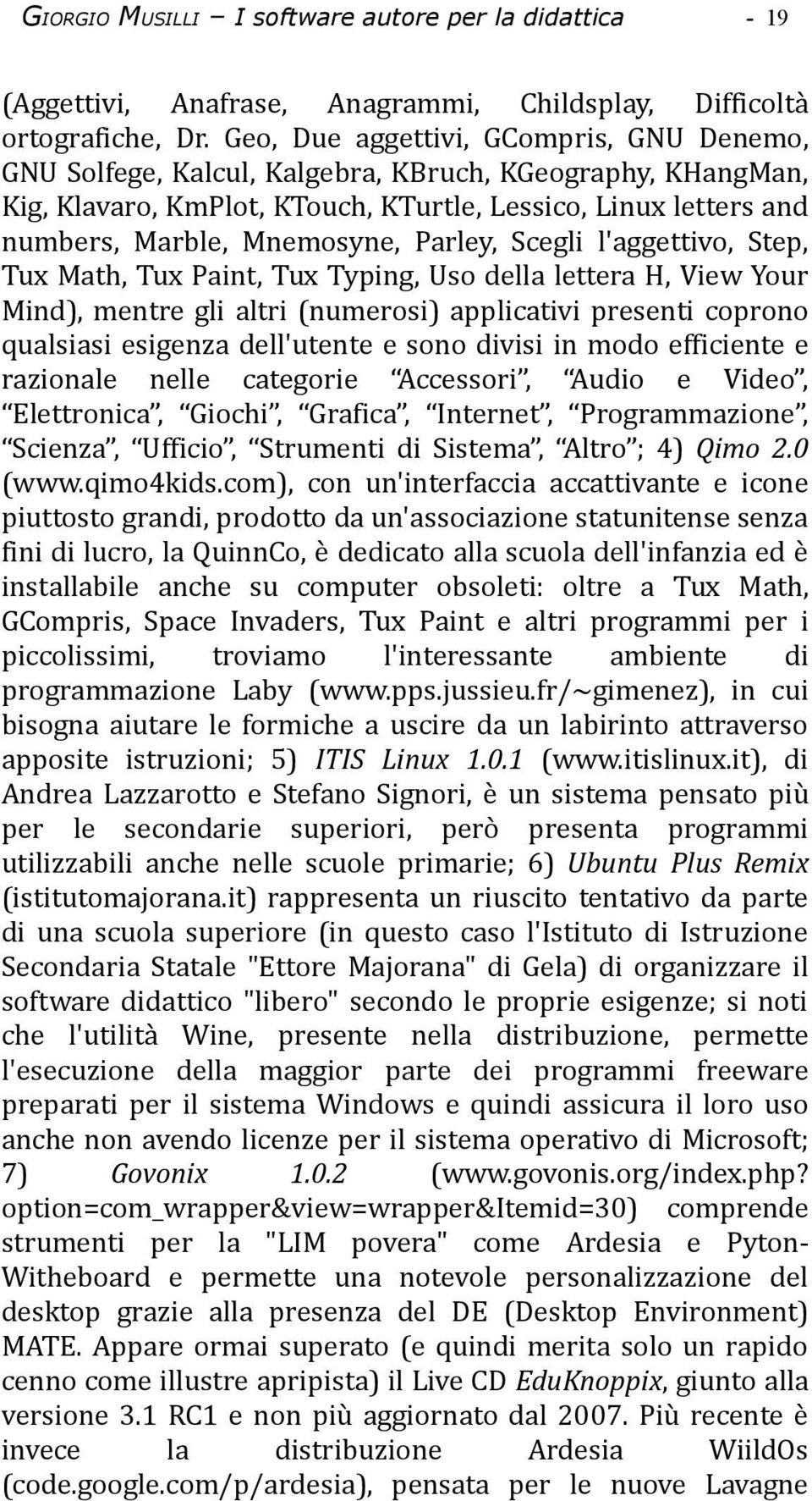 Parley, Scegli l'aggettivo, Step, Tux Math, Tux Paint, Tux Typing, Uso della lettera H, View Your Mind), mentre gli altri (numerosi) applicativi presenti coprono qualsiasi esigenza dell'utente e sono