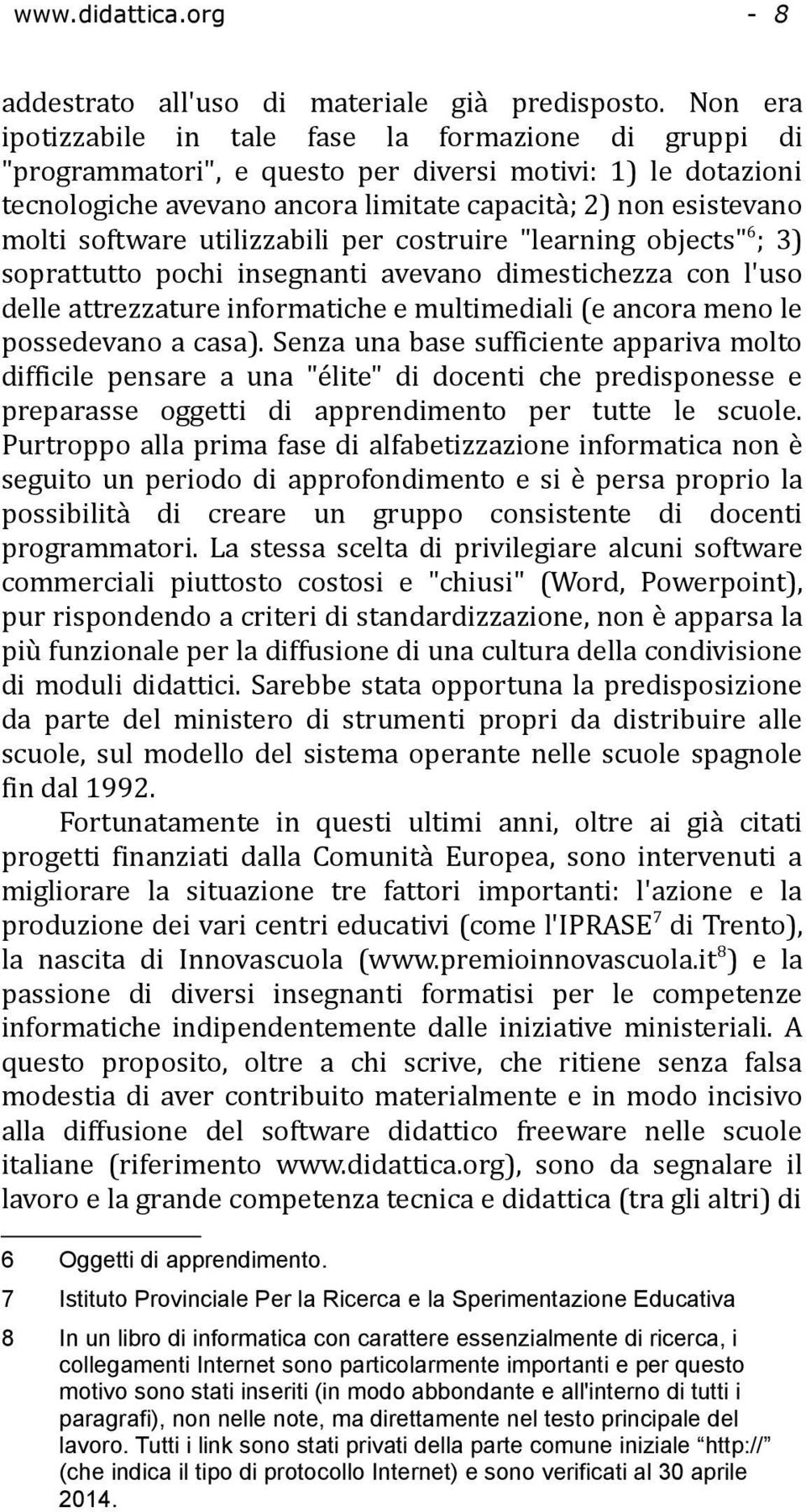 software utilizzabili per costruire "learning objects" 6 ; 3) soprattutto pochi insegnanti avevano dimestichezza con l'uso delle attrezzature informatiche e multimediali (e ancora meno le possedevano