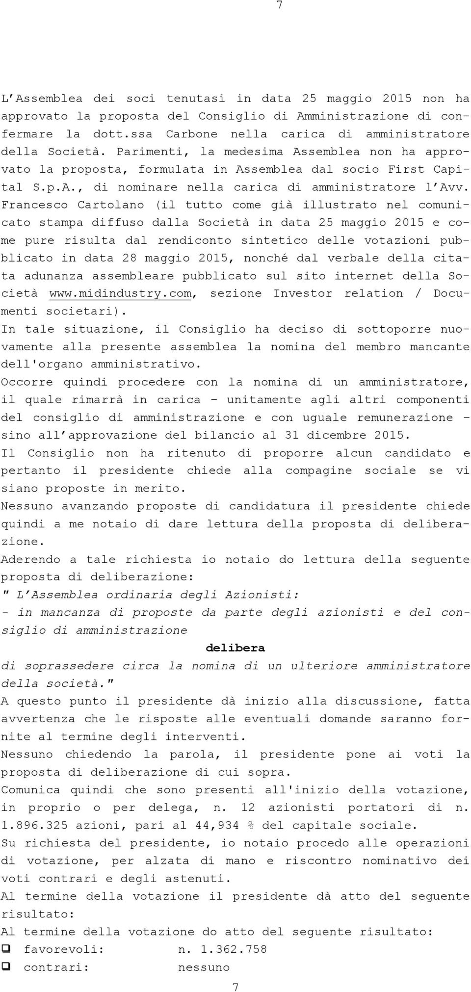 Francesco Cartolano (il tutto come già illustrato nel comunicato stampa diffuso dalla Società in data 25 maggio 2015 e come pure risulta dal rendiconto sintetico delle votazioni pubblicato in data 28