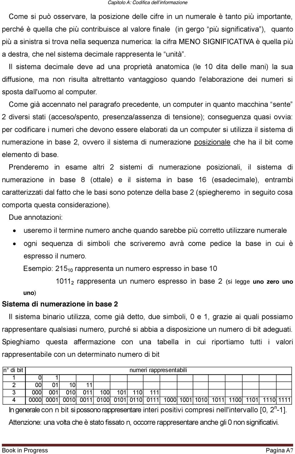 Il sistema decimale deve ad una proprietà anatomica (le 10 dita delle mani) la sua diffusione, ma non risulta altrettanto vantaggioso quando l'elaborazione dei numeri si sposta dall'uomo al computer.