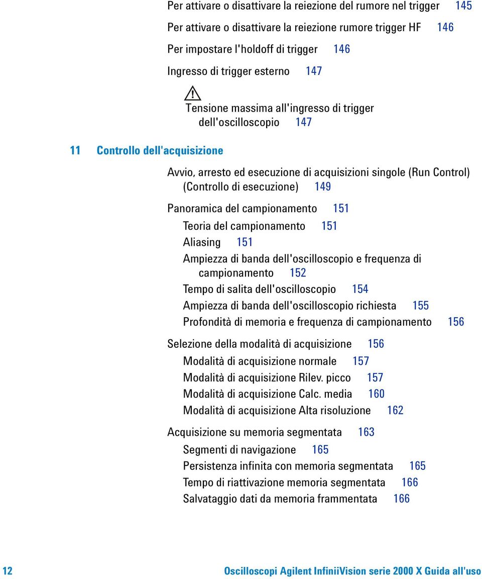 Panoramica del campionamento 151 Teoria del campionamento 151 Aliasing 151 Ampiezza di banda dell'oscilloscopio e frequenza di campionamento 152 Tempo di salita dell'oscilloscopio 154 Ampiezza di