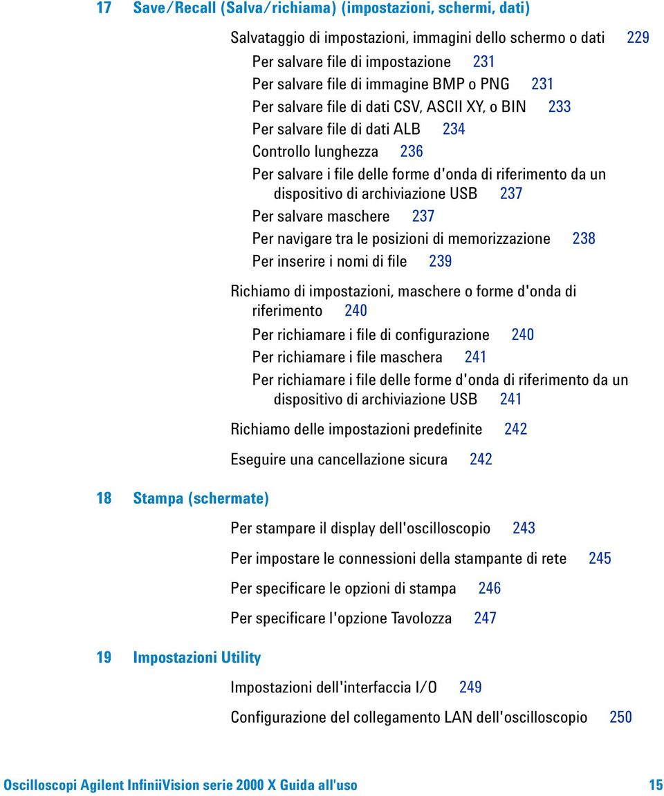 d'onda di riferimento da un dispositivo di archiviazione USB 237 Per salvare maschere 237 Per navigare tra le posizioni di memorizzazione 238 Per inserire i nomi di file 239 Richiamo di impostazioni,