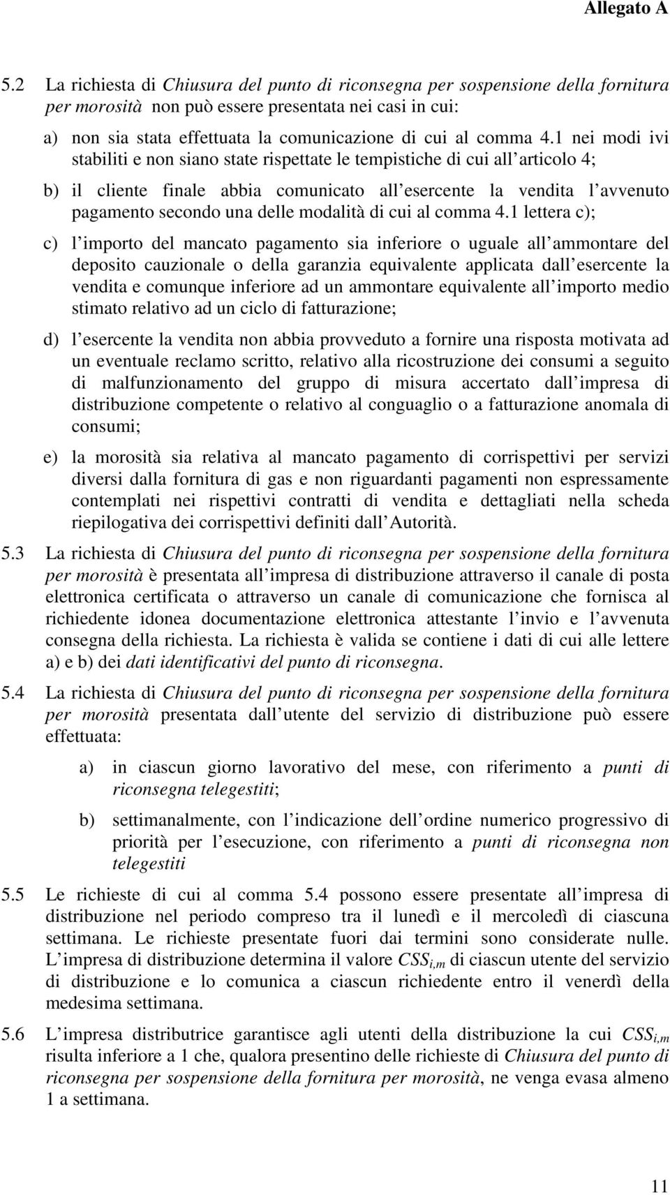 1 nei modi ivi stabiliti e non siano state rispettate le tempistiche di cui all articolo 4; b) il cliente finale abbia comunicato all esercente la vendita l avvenuto pagamento secondo una delle