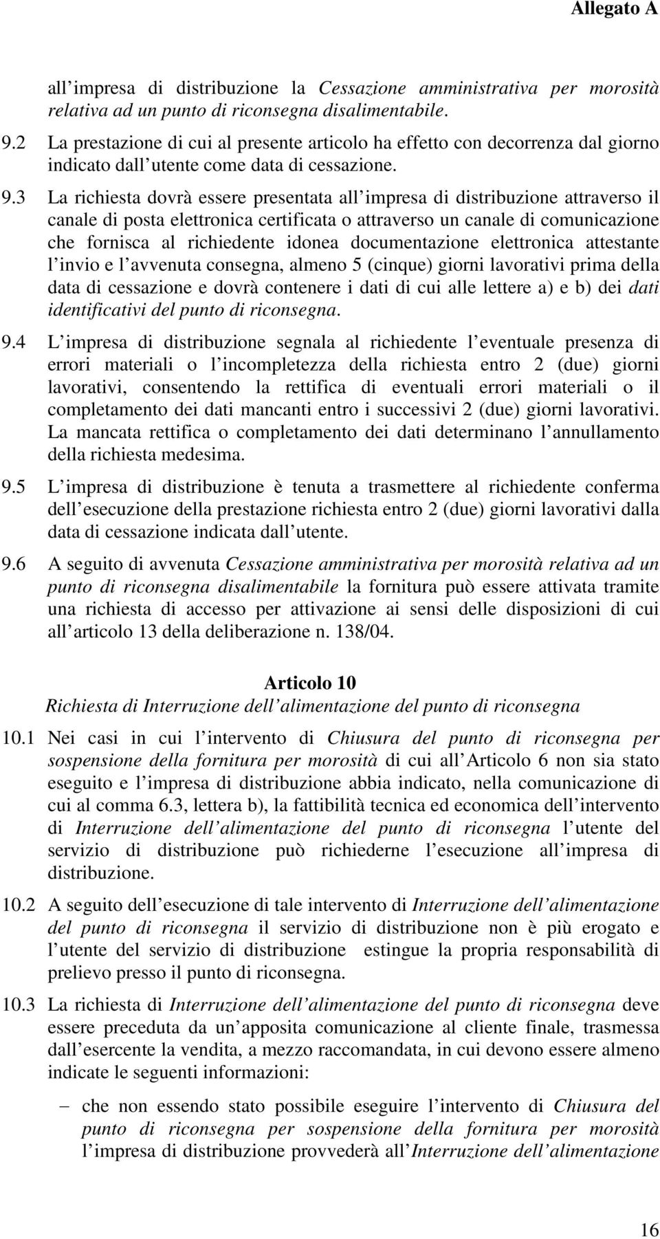 3 La richiesta dovrà essere presentata all impresa di distribuzione attraverso il canale di posta elettronica certificata o attraverso un canale di comunicazione che fornisca al richiedente idonea