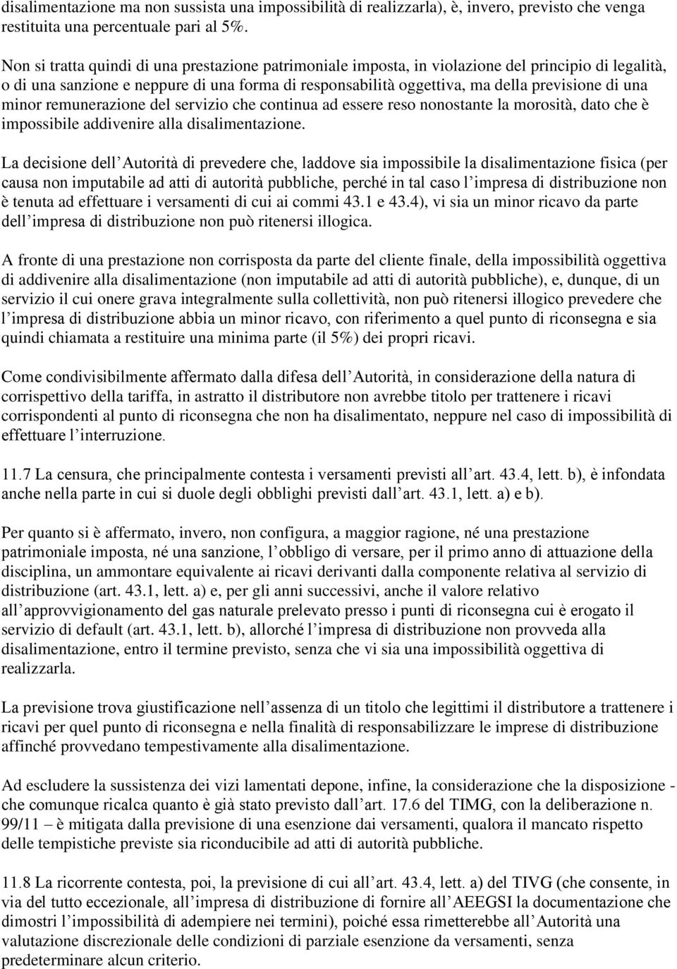 minor remunerazione del servizio che continua ad essere reso nonostante la morosità, dato che è impossibile addivenire alla disalimentazione.