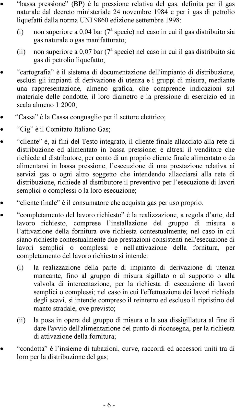 sia gas di petrolio liquefatto; cartografia è il sistema di documentazione dell'impianto di distribuzione, esclusi gli impianti di derivazione di utenza e i gruppi di misura, mediante una