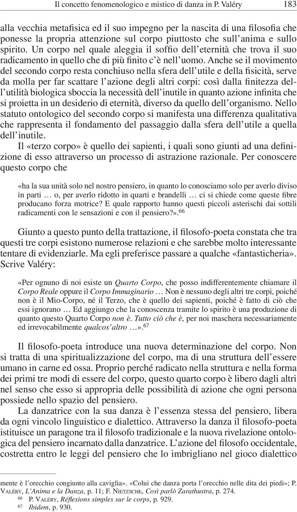 Un corpo nel quale aleggia il soffio dell eternità che trova il suo radicamento in quello che di più finito c è nell uomo.