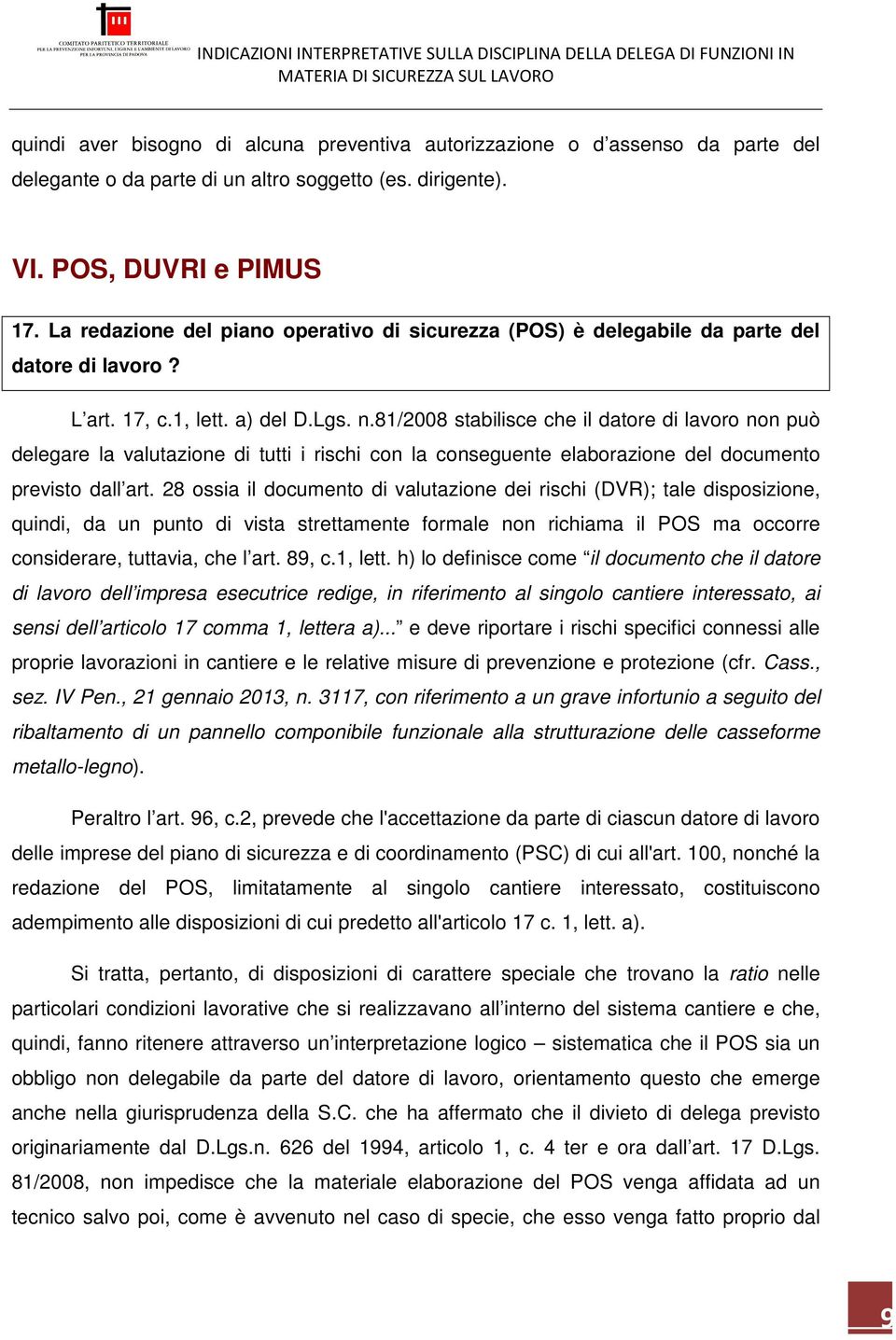 81/2008 stabilisce che il datore di lavoro non può delegare la valutazione di tutti i rischi con la conseguente elaborazione del documento previsto dall art.