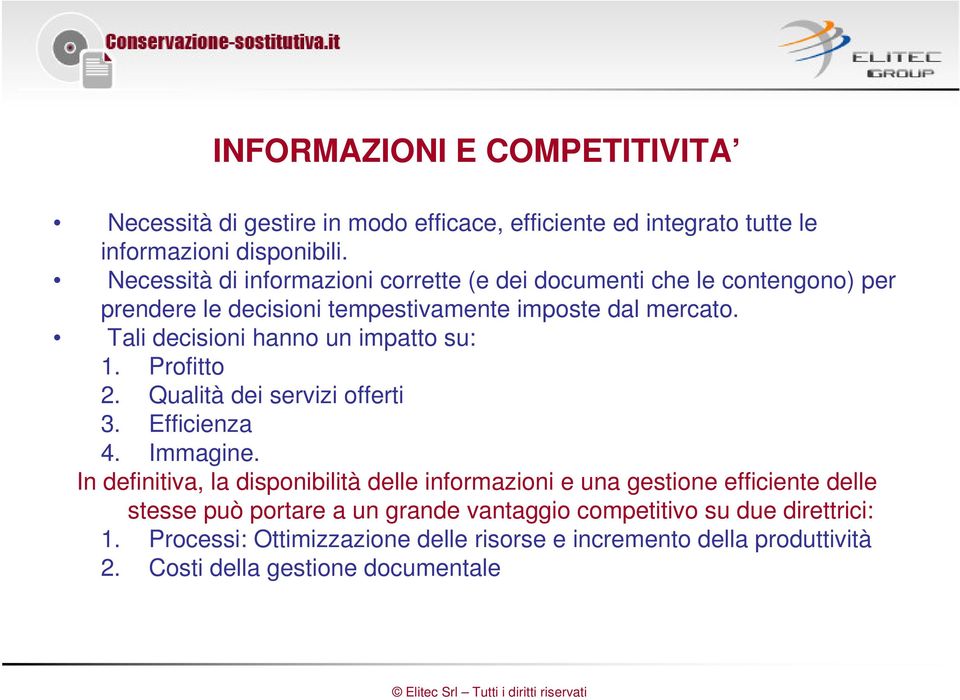 Tali decisioni hanno un impatto su: 1. Profitto 2. Qualità dei servizi offerti 3. Efficienza 4. Immagine.