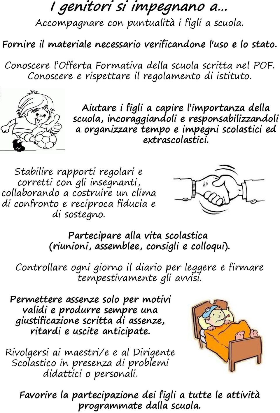 Aiutare i figli a capire l importanza della scuola, incoraggiandoli e responsabilizzandoli a organizzare tempo e impegni scolastici ed extrascolastici.