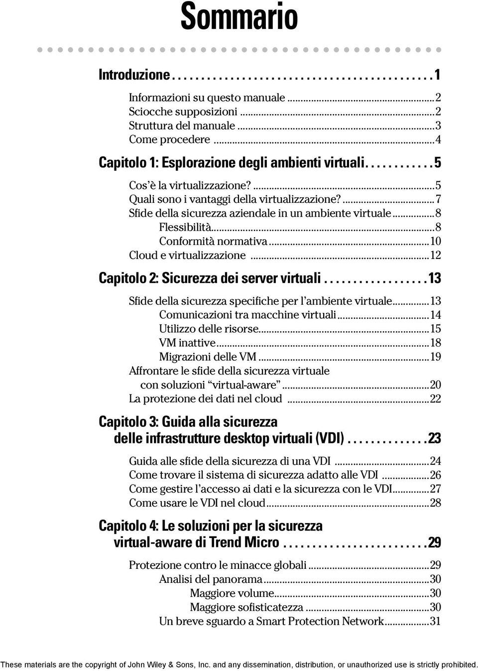 ..10 Cloud e virtualizzazione...12 Capitolo 2: Sicurezza dei server virtuali... 13 Sfide della sicurezza specifiche per l ambiente virtuale...13 Comunicazioni tra macchine virtuali.