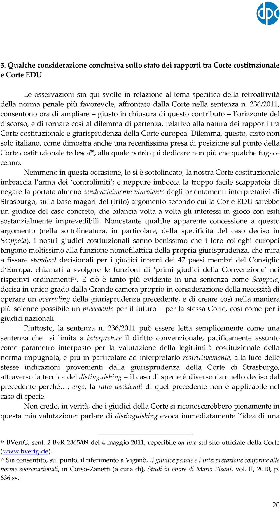 236/2011, consentono ora di ampliare giusto in chiusura di questo contributo l orizzonte del discorso, e di tornare così al dilemma di partenza, relativo alla natura dei rapporti tra Corte